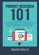 Product Research 101: The Essential Guide on How to Find the Perfect Niche and Product That Sells, Discover How to Find Hot Niche Markets and Winning Products That Would Sell