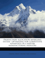 Production Allocation Modeling System: Optimizing for Competitive Advantage in a Mature Manufacturing Industry (Classic Reprint)