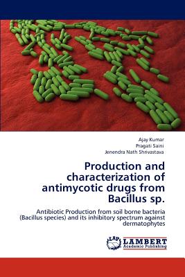 Production and characterization of antimycotic drugs from Bacillus sp. - Kumar, Ajay, and Saini, Pragati, and Shrivastava, Jenendra Nath