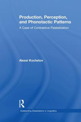 Production, Perception, and Phonotactic Patterns: A Case of Contrastive Palatalization - Kochetov, Alexei