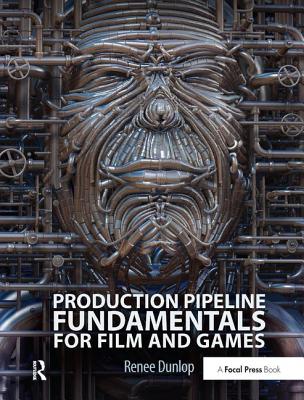 Production Pipeline Fundamentals for Film and Games - Dunlop, Renee