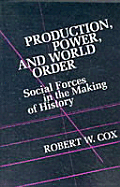 Production Power and World Order: Social Forces in the Making of History