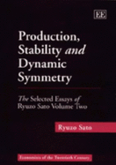 Production, Stability and Dynamic Symmetry: The Selected Essays of Ryuzo Sato Volume Two - Sato, Ryuzo