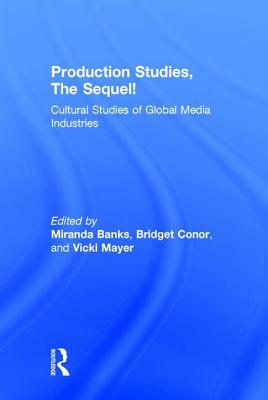 Production Studies, The Sequel!: Cultural Studies of Global Media Industries - Banks, Miranda (Editor), and Conor, Bridget (Editor), and Mayer, Vicki (Editor)