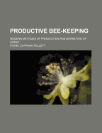 Productive Bee-Keeping; Modern Methods of Production and Marketing of Honey