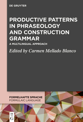 Productive Patterns in Phraseology and Construction Grammar: A Multilingual Approach - Mellado Blanco, Carmen (Editor)