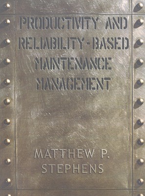 Productivity and Reliability-Based Maintenance Management - Stephens, Matthew P