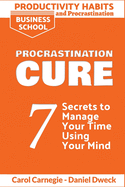 Productivity Habits and Procrastination - Procrastination Cure: 7 Secrets To Manage Your Time Using Your Mind - Stop Procrastinating, How to Focus and Increase Productivity