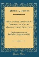 Productivity Improvement Programs in Mature Manufacturing Industries: Implementation and Diffusion; September 1982 (Classic Reprint)