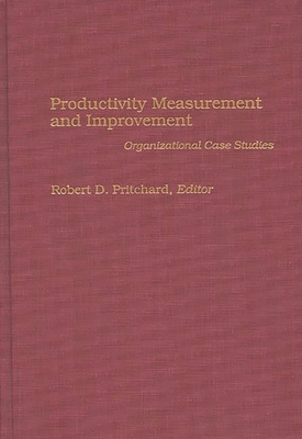 Productivity Measurement and Improvement: Organizational Case Studies - Pritchard, Robert D (Editor)