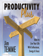Productivity Plus: Ideas to Live Your Life with Enthusiasm, Energy, and Focus