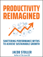 Productivity Reimagined: Shattering Performance Myths to Achieve Sustainable Growth