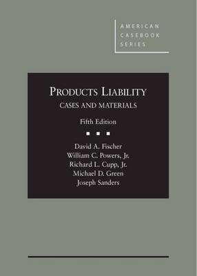 Products Liability, Cases and Materials - Fischer, David A, and Powers, William C, Jr., and Cupp, Richard L