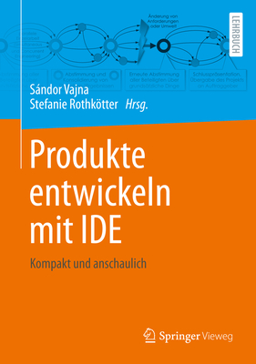 Produkte Entwickeln Mit Ide: Kompakt Und Anschaulich - Vajna, Sndor (Editor), and Rothktter, Stefanie (Editor)