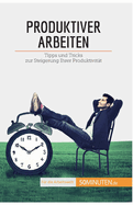 Produktiver arbeiten: Tipps und Tricks zur Steigerung Ihrer Produktivit?t