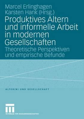 Produktives Altern Und Informelle Arbeit in Modernen Gesellschaften: Theoretische Perspektiven Und Empirische Befunde - Erlinghagen, Marcel (Editor), and Hank, Karsten (Editor)