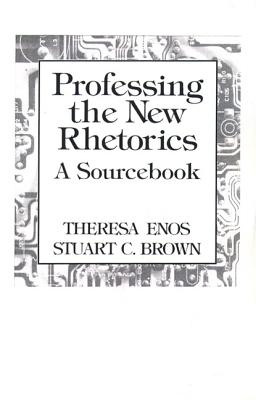 Professing the New Rhetorics: A Sourcebook - Enos, Theresa, and Brown, Stuart C.