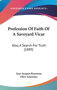 Profession Of Faith Of A Savoyard Vicar: Also, A Search For Truth (1889)