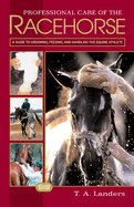 Professional Care of the Racehorse: A Guide to Grooming, Feeding, and Handling the Equine Athlete