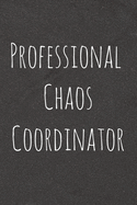 Professional Chaos Coordinator: Lined Blank Notebook Journal With Funny Sassy Saying On Cover, Great Gifts For Coworkers, Employees, Women, And Staff Members