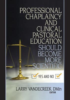 Professional Chaplaincy and Clinical Pastoral Education Should Become More Scientific: Yes and No - Van De Creek, Larry