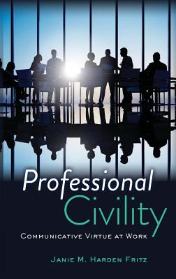 Professional Civility: Communicative Virtue at Work - Fritz, Janie M Harden, Dr.