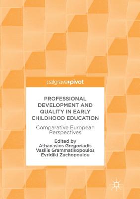 Professional Development and Quality in Early Childhood Education: Comparative European Perspectives - Gregoriadis, Athanasios (Editor), and Grammatikopoulos, Vasilis (Editor), and Zachopoulou, Evridiki (Editor)