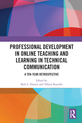 Professional Development in Online Teaching and Learning in Technical Communication: A Ten-Year Retrospective - Hewett, Beth L. (Editor), and Bourelle, Tiffany (Editor)