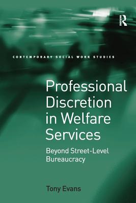 Professional Discretion in Welfare Services: Beyond Street-Level Bureaucracy - Evans, Tony, Dr.