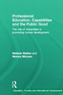 Professional Education, Capabilities and the Public Good: The role of universities in promoting human development - Walker, Melanie, and McLean, Monica, MBA