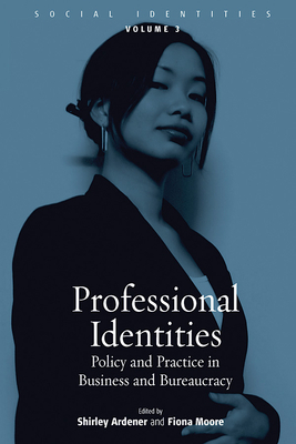 Professional Identities: Policy and Practice in Business and Bureaucracy - Ardener, Shirley (Editor), and Moore, Fiona (Editor)