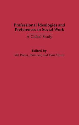 Professional Ideologies and Preferences in Social Work: A Global Study - Weiss, Idit (Editor), and Gal, John (Editor), and Dixon, John (Editor)