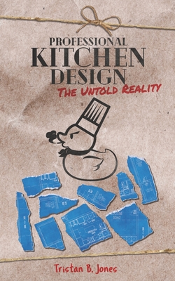 Professional Kitchen Design: The untold reality - Jones, Tristan B