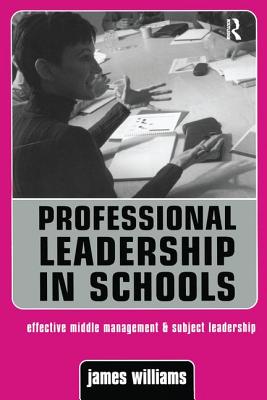 Professional Leadership in Schools: Effective Middle Management and Subject Leadership - Williams, James, Dr.