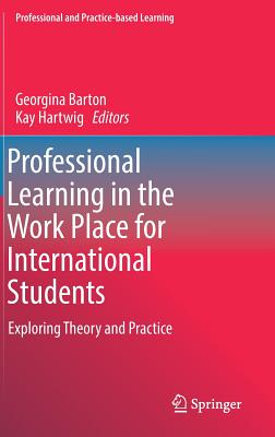 Professional Learning in the Work Place for International Students: Exploring Theory and Practice - Barton, Georgina (Editor), and Hartwig, Kay (Editor)