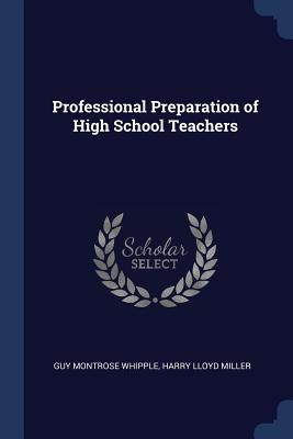 Professional Preparation of High School Teachers - Whipple, Guy Montrose, and Miller, Harry Lloyd