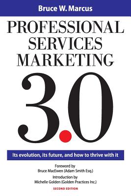 Professional Services Marketing 3.0: Its Evolution, Its Future, and How to Thrive with It - Marcus, Bruce W