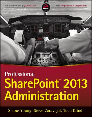 Professional SharePoint 2013 Administration - Young, Shane, and Caravajal, Steve, and Klindt, Todd