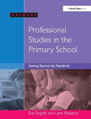 Professional Studies in the Primary School: Thinking Beyond the Standards - English, Eve, and Newton, Lynn