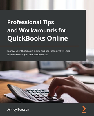 Professional Tips and Workarounds for QuickBooks Online: Improve your QuickBooks Online and bookkeeping skills using advanced techniques and best practices - Beetson, Ashley