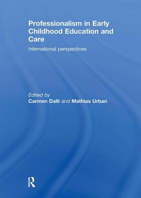 Professionalism in Early Childhood Education and Care: International Perspectives - Dalli, Carmen (Editor), and Urban, Mathias (Editor)