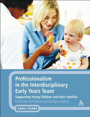 Professionalism in the Interdisciplinary Early Years Team: Supporting Young Children and their Families - Brock, Avril, Dr. (Editor), and Rankin, Carolynn, Dr. (Editor)