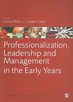 Professionalization, Leadership and Management in the Early Years - Miller, Linda (Editor), and Cable, Carrie (Editor)