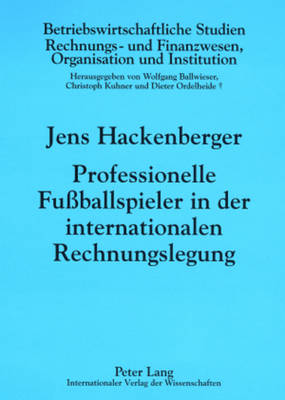 Professionelle Fuballspieler in Der Internationalen Rechnungslegung: Eine Oekonomische Analyse - Ballwieser, Wolfgang (Editor), and Hackenberger, Jens