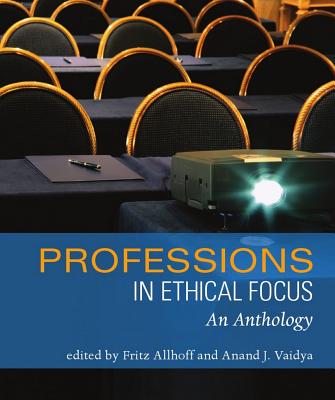 Professions in Ethical Focus: An Anthology - Allhoff, Fritz, Ph.D. (Editor), and Vaidya, Anand J (Editor)