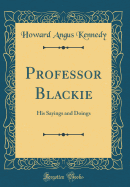 Professor Blackie: His Sayings and Doings (Classic Reprint)