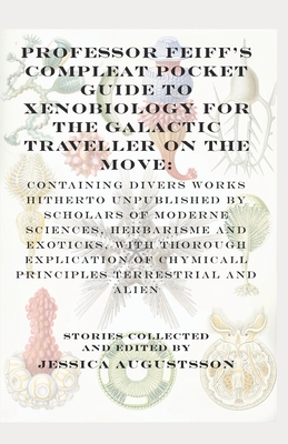 Professor Feiff's Compleat Pocket Guide to Xenobiology for the Galactic Traveller on the Move - Svensson, Johannes Toivo, and Schofield, Holly, and Hart, Geoffrey
