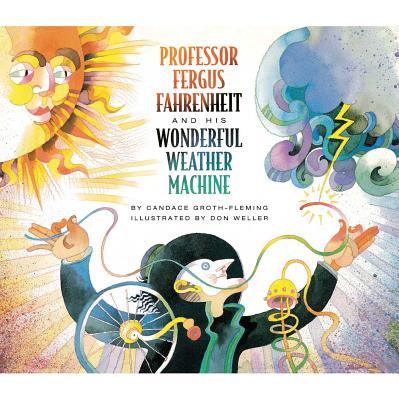 Professor Fergus Fahrenheit and His Wonderful Weather Machine - Groth-Fleming, Candace