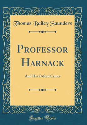 Professor Harnack: And His Oxford Critics (Classic Reprint) - Saunders, Thomas Bailey