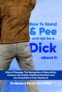 Professor Pluck's How to Stand and Pee and not be a Dick about it: Rites of Passage: The Navigation of Masculinity between the Scylla of Radical Feminism and the Charybdis of Toxic Manhood